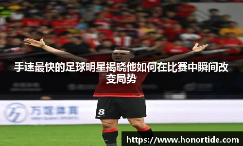 手速最快的足球明星揭晓他如何在比赛中瞬间改变局势